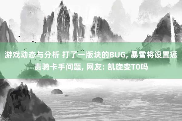 游戏动态与分析 打了一版块的BUG, 暴雪将设置惩责骑卡手问题, 网友: 凯旋变T0吗