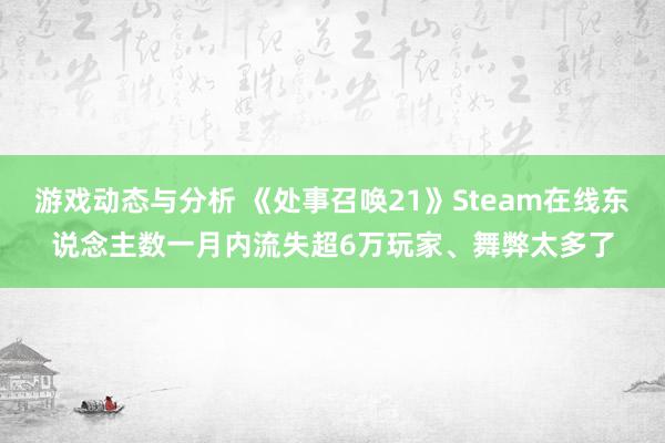 游戏动态与分析 《处事召唤21》Steam在线东说念主数一月内流失超6万玩家、舞弊太多了