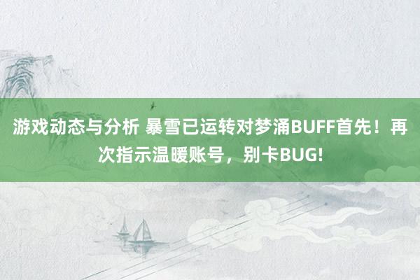 游戏动态与分析 暴雪已运转对梦涌BUFF首先！再次指示温暖账号，别卡BUG!